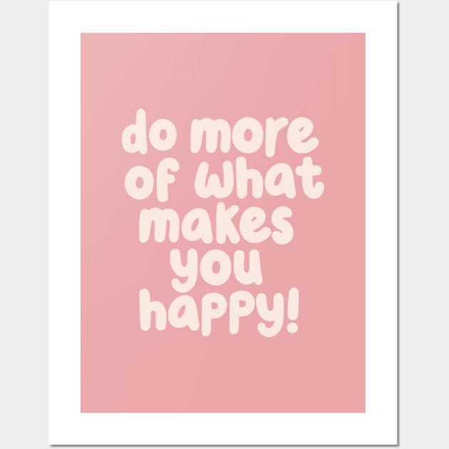 Do More of What Makes You Happy Wall Art by MotivatedType